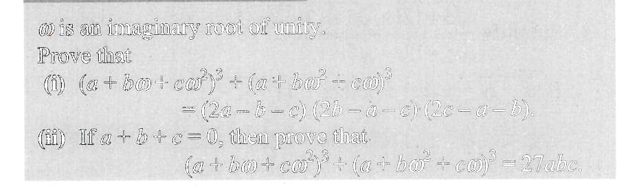 is an imaginary root of unity.
Prove that
(0) (a + box + c) (0+3²+
500
(2a-b-c) (2b-a-c) (2c-a-b).
(ii) If a+b+c= 0, then prove that.
(a + bo+co³)³ + (a + ba? + ca)³ = 27abc.