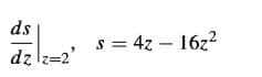 ds
s = 4z – 16z2
dz
