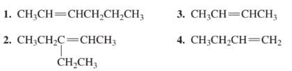 1. CH;CH=CHCH,CH,CH3
3. CH;CH=CHCH,
2. CH;CH2C=CHCH3
4. CH3CH,CH=CH2
CH,CH3
