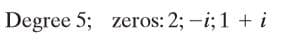 Degree 5; zeros: 2; -i; 1 + i
