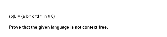 (b)L = {a^bcnd"In ≥ 0}
Prove that the given language is not context-free.