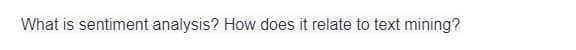 What is sentiment analysis? How does it relate to text mining?
