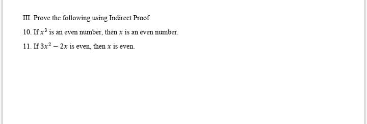 III. Prove the following using Indirect Proof.
10. If x is an even mumber, then x is an even number.
11. If 3x? – 2x is even, then x is even.
