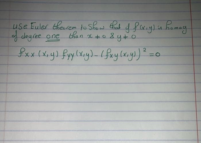 use Euler theorem to show that if f(x,y) is homag
of degree one
then x = 0
8y+0
£xx (x, y) fyy (x,y) - (fxy (x, y)) ² =
2
HO