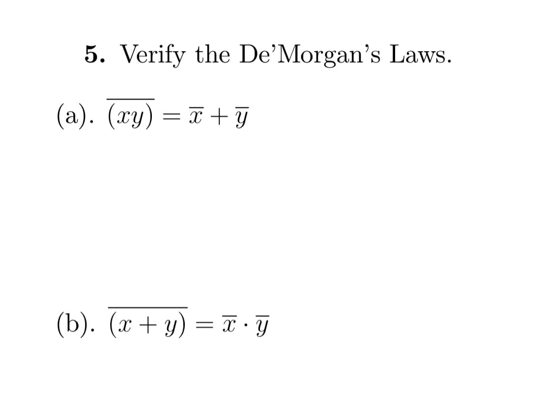 5. Verify the De'Morgan's Laws.
(a). (xy) = x + y
(b). (x + y) = x • Y