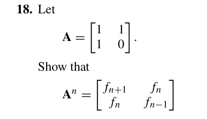 18. Let
A:
A=[J]
Show that
" = [
An
fn+1
fn
fn
fn-1