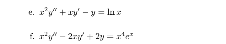 e. x²y" + xy' - y = ln x
f. x²y" — 2xy' + 2y = x¹eª