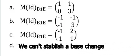 = (6 )
b. M(ld)B1E = (
a. M(Id)B1E
-1
3)
c. = ( )
d. We can't stablish a base change
-1
-1
M(ld)B1E
1
С.
