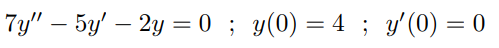 7y" – 5y' – 2y = 0 ; y(0) = 4 ; y'(0) = 0
-
-
