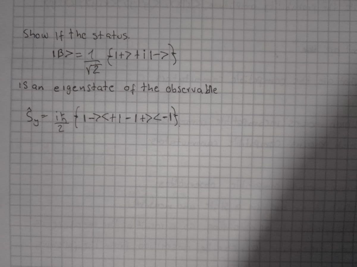 Show if the status.
|B=> = 1 {1+2+il-> }
√2
is an eigenstate of the observable
3y = 15 (1-><+1-1+><-1}
2