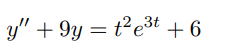 y" + 9y = t²e³t + 6
