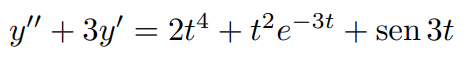 y" + 3y' = 2t4 +t²e-3t + sen 3t
