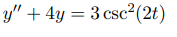 y" + 4y = 3 csc²(2t)
