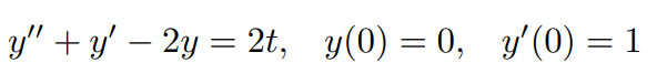 y" + y' – 2y = 2t, y(0) = 0, y'(0) = 1
