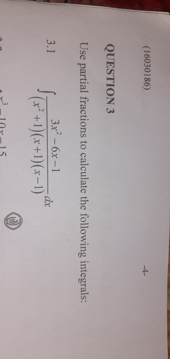 (16030186)
-4-
QUESTION 3
Use partial fractions to calculate the following integrals:
3x -6x-1
3.1
(x+1)(x+1)(x-1)
