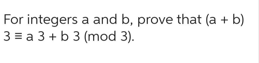 For integers a and b, prove that (a + b)
3 a3 + b3 (mod 3).