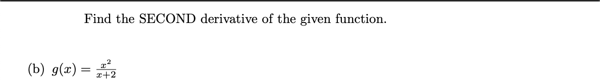 Find the SECOND derivative of the given function.
(b) g(x) =
x+2
