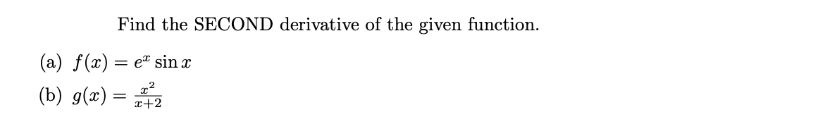 Find the SECOND derivative of the given function.
(a) f(x) = e® sin x
(b) g(x)
x2
x+2
