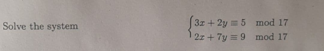 Solve the system
3x +2y = 5
2x + 7y= 9
mod 17
mod 17