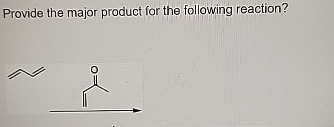 Provide the major product for the following reaction?