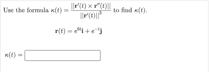 |(t) × r"(t)||
||r(t)||*
Use the formula k(t)
to find k(t).
3
r(t) = ei + ej
K(t)
