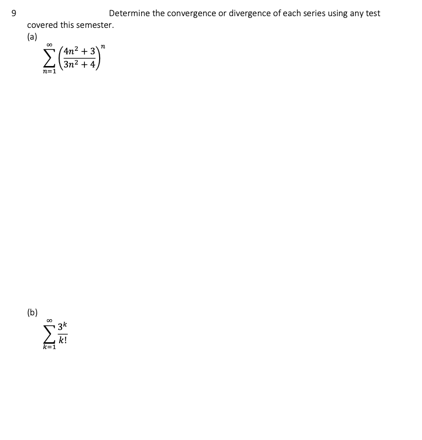 9
covered this semester.
(a)
(b)
Σ(n+1)
8
k=1
Determine the convergence or divergence of each series using any test
3k
k!