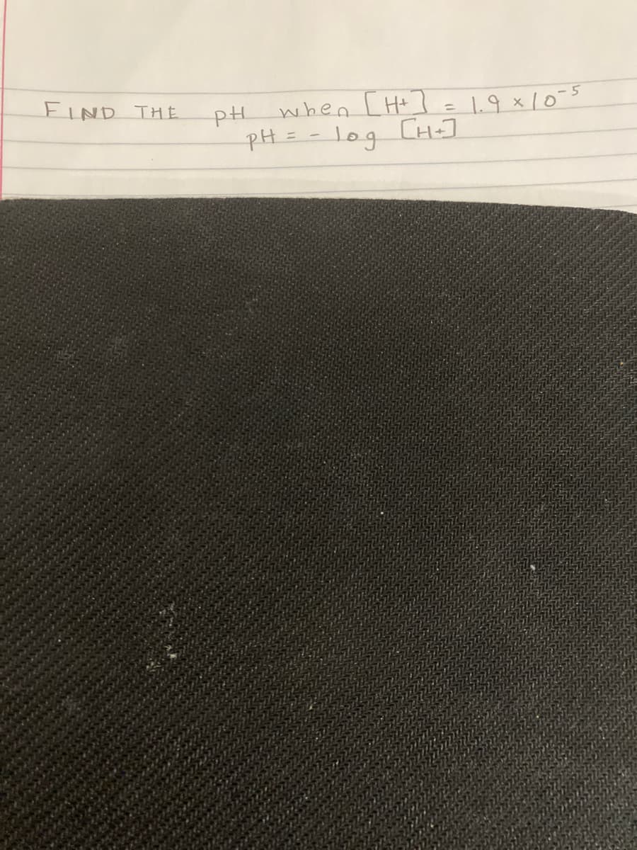 FIND THE
pH.
when [Ht]
1.9x10-5
pH = - log CH-]
%3D
