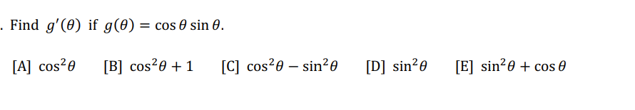 . Find g'(0) if g(0) = cos 0 sin 0.
[A] cos²0
[B] cos²0 + 1
[C] cos20 sin²0
[D] sin²0
[E] sin²0 + cos