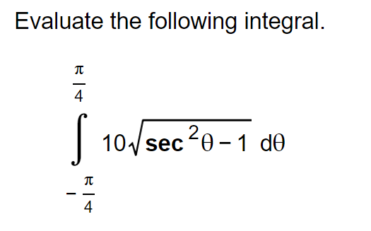 Evaluate the following integral.
a
4
2
S 10√/sec²0-1 de
π
4