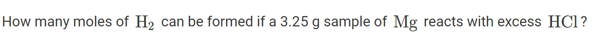 How many moles of H₂ can be formed if a 3.25 g sample of Mg reacts with excess HC1?