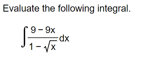 Evaluate the following integral.
9 - 9x
1-√√x
dx