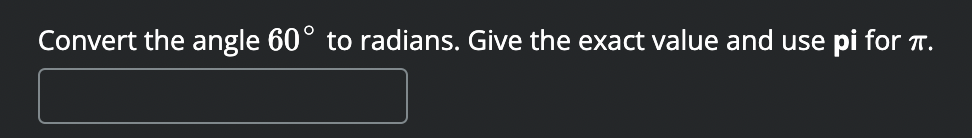 Convert the angle 60° to radians. Give the exact value and use
pi for T.
