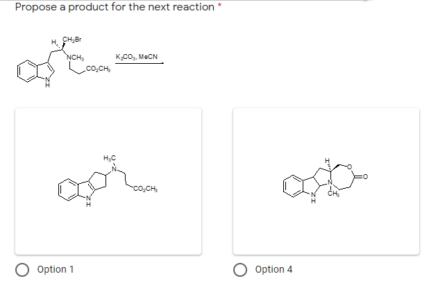 Propose a product for the next reaction
CH,Br
NCH,
KCO,. MECN
.co,CH,
H3C
O Option 1
O Option 4
