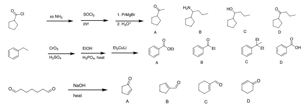 H2N.
Но
xs NH3
SOCI)2
1. PrMgBr
pyr
2. H30+
A
В
D
Et
CrO3
ELOH
Et,CuLi
OEt
Et
Et
HO.
H2SO4
H3PO4, heat
А
В
C
NaOH
heat
A
В
C
D
