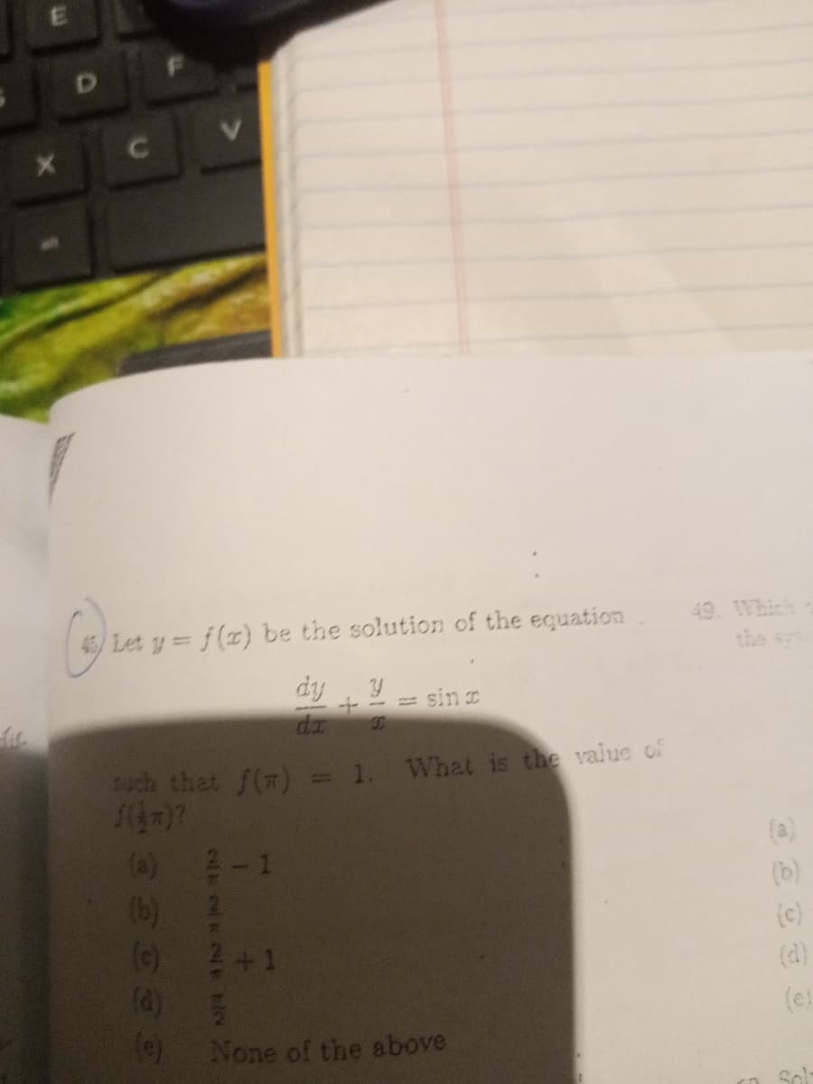 Let y f(x) be the solution of the equation
the s
dy
= sin I
da
uch that f(n) = 1. What is the value of
(a)-1
(b) 2
(c)
(b)
(c)
2+1
(4)
(d)
(e)
None of the above
