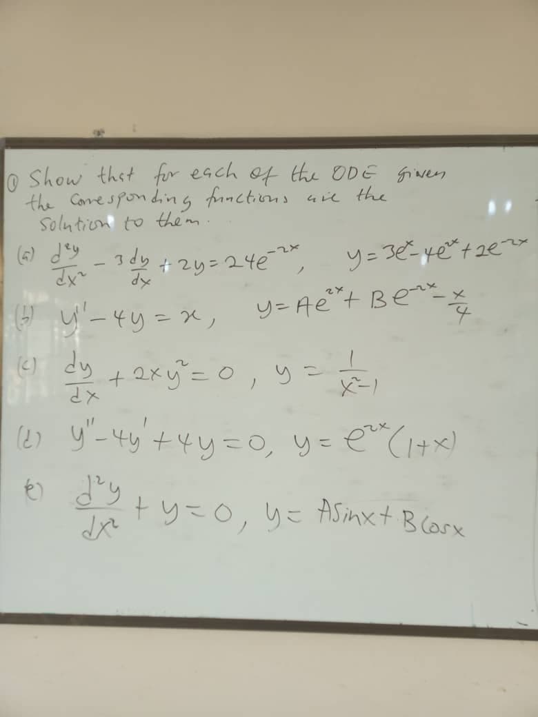 o Show that for each of the ODE Given
the Come sponding fronctions ave the
Solution to them.
(6) day
+2y=24€
y = 3e ye+2e
y=Ae t Bee
() dy
+ 2xy=0,y =
メア
y -4y +4y=0, y=
+y=0,y= ASinxt Bcarx
