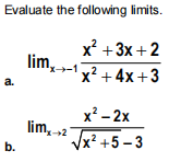 Evaluate the following limits.
х* + 3х + 2
lim,
'x-1 v2
x² + 4x +3
a.
x² – 2x
lim, „2'
Vx² +5- 3
b.
