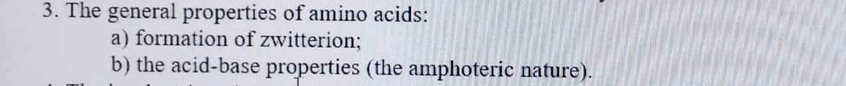 3. The general properties of amino acids:
a) formation of zwitterion;
b) the acid-base properties (the amphoteric nature).