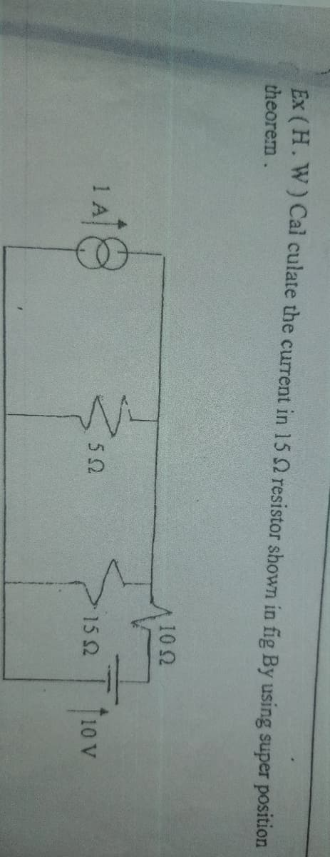 Ex (H. W) Cal culate the current in 15 2 resistor shown in fig By using super position
theorem.
102
Thov
50
152
