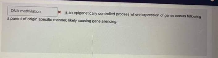 DNA methylation
x is an epigenetically controlled process where expression of genes occurs following
a parent of origin specific manner, likely causing gene silencing.
