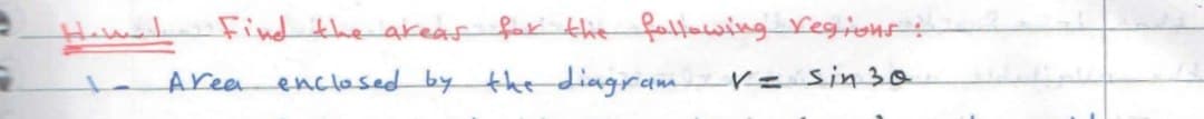 Hewat Find the akeas fax the fallewing regions
Area enclosed by the diagram
to
V= Sin 3o
