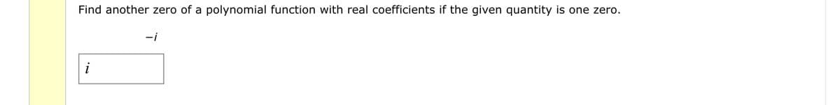 Find another zero of a polynomial function with real coefficients if the given quantity is one zero.
i
-¡