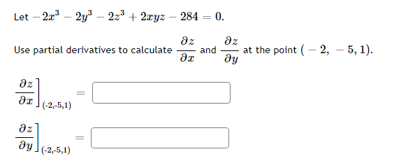 Let - 2x3 - 2y³ - 2x3 + 2xyz
Use partial derivatives to calculate
дz
?х
дz
ду
(-2,-5,1)
(-2,-5,1)
=
-
284 = 0.
дz
?х
дz
and at the point (-2, -5, 1).
ду