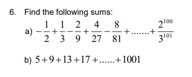 6. Find the following sums:
1.1 2. 4
a)
2100
8
+
2 3 9 27 81
3101
b) 5+9+13+17+.....+1001
