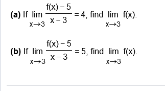 (a) If lim
f(x) - 5
X3 X-3
(b) If lim
X→3
f(x) - 5
X-3
= 4, find lim f(x).
X→3
= 5, find lim f(x).
X→3