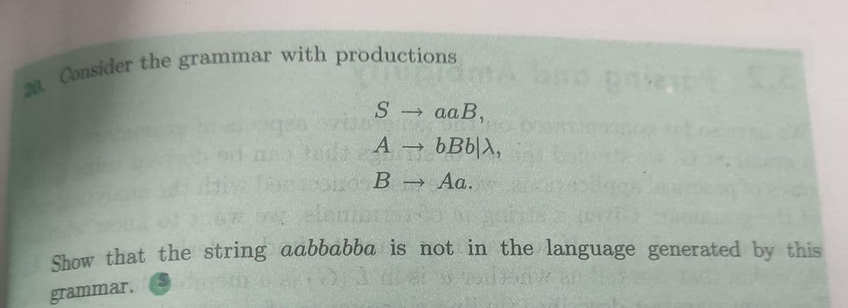 ano pat
S aaB,
A bBb|A,
o00n0 B → Aa.
Show that the string aabbabba is not in the language generated by this
grammar.
