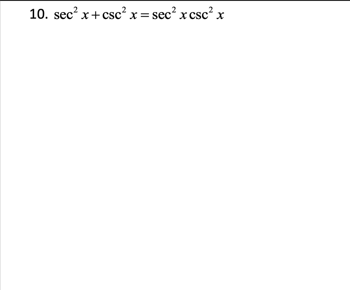 10. sec? x+ csc? x = sec? x csc' x
