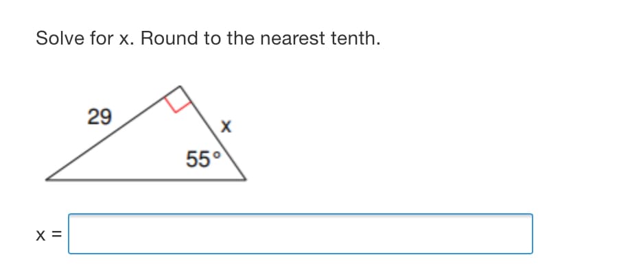 Solve for x. Round to the nearest tenth.
29
X
55°
X =
