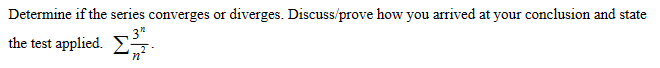 Determine if the series converges or diverges. Discuss/prove how you arrived at your conclusion and state
3"
the test applied. Σ
n