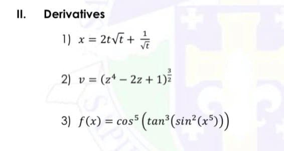 II.
Derivatives
1) x = 2tvE +
VE
2) v = (z* – 2z + 1)ž
3) f(x) = cos® (tan (sin*(x*)))
%3D
